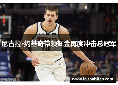 尼古拉·约基奇带领掘金再度冲击总冠军