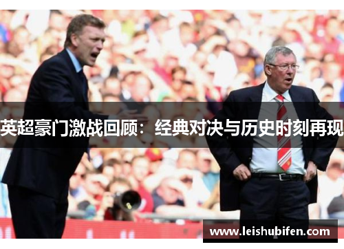 英超豪门激战回顾：经典对决与历史时刻再现