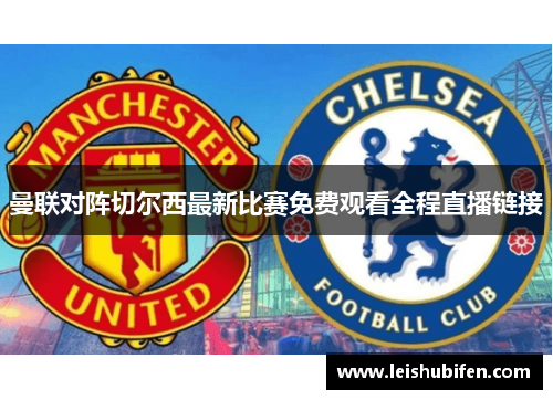 曼联对阵切尔西最新比赛免费观看全程直播链接