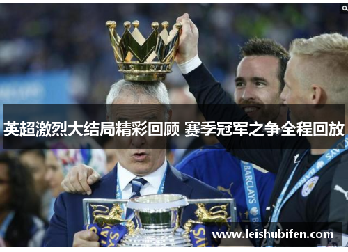 英超激烈大结局精彩回顾 赛季冠军之争全程回放