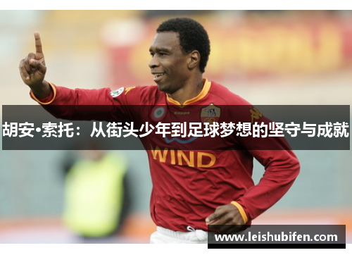 胡安·索托：从街头少年到足球梦想的坚守与成就