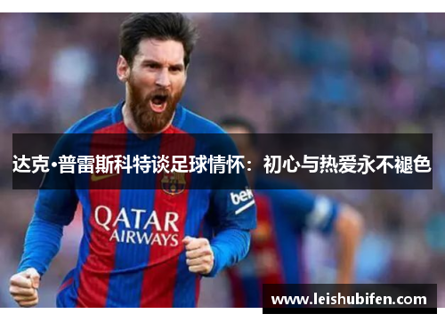 达克·普雷斯科特谈足球情怀：初心与热爱永不褪色