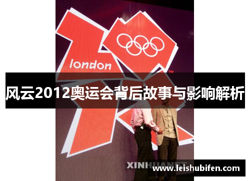 风云2012奥运会背后故事与影响解析